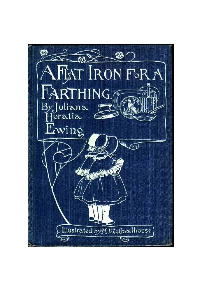 A Flat Iron for a Farthing; or, Some Passages in the Life of an only Son