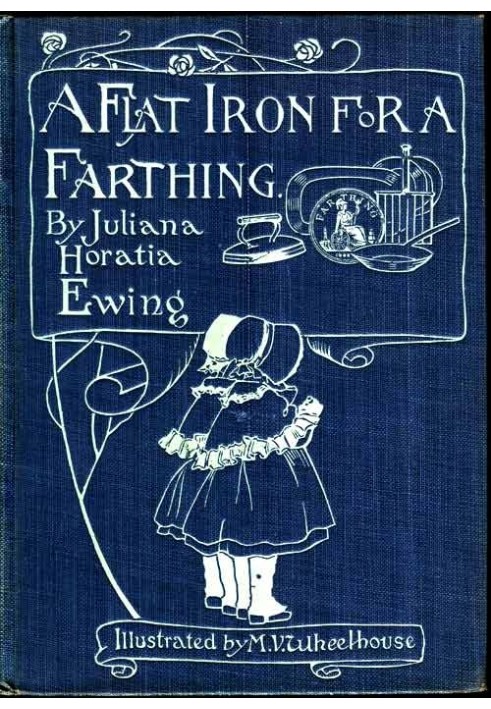 A Flat Iron for a Farthing; or, Some Passages in the Life of an only Son