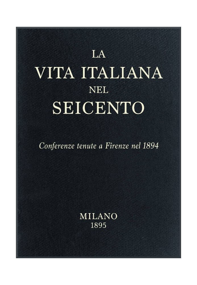 Italian life in the seventeenth century Conferences held in Florence in 1894