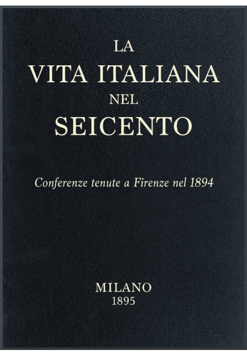 Italian life in the seventeenth century Conferences held in Florence in 1894