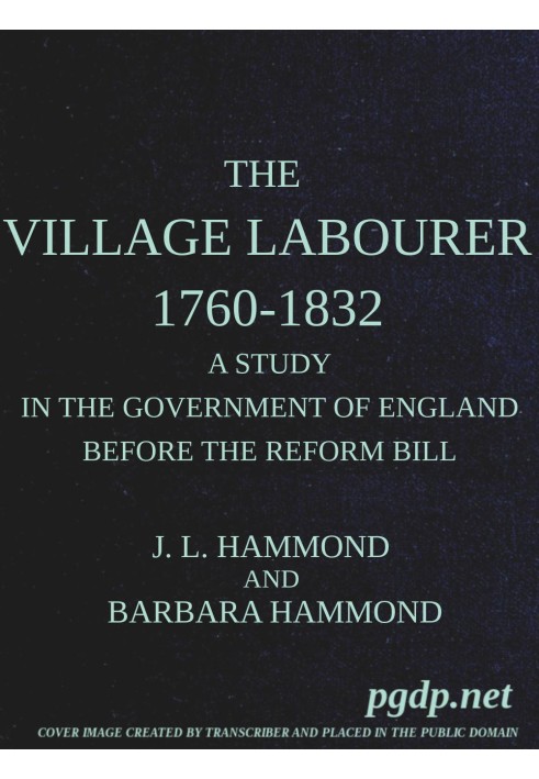 The village labourer, 1760-1832 A study in the government of England before the Reform Bill