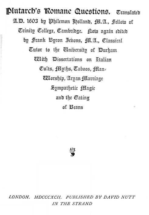 Plutarch's Romane Questions With dissertations on Italian cults, myths, taboos, man-worship, aryan marriage, sympathetic magic a