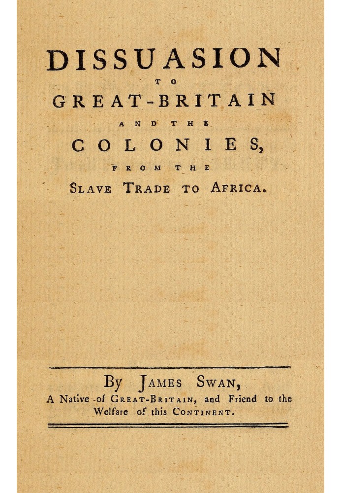 A dissuasion to Great-Britain and the colonies, from the slave trade to Africa