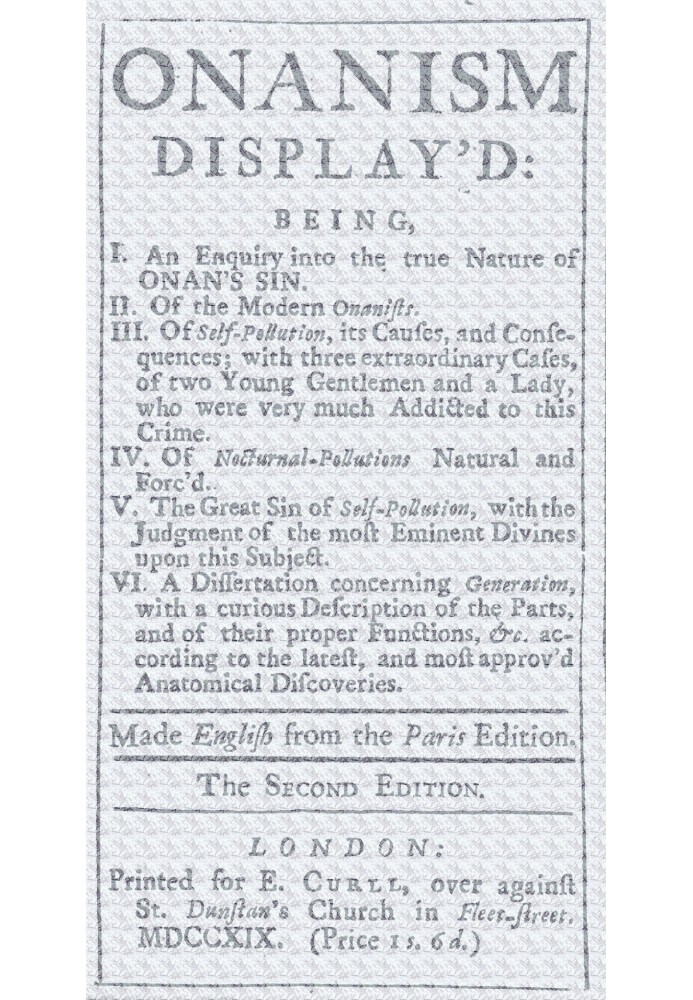 Onanism display'd being, I. an enquiry into the true nature of Onan's sin. II. of the modern Onanists. III. of self-pollution, i