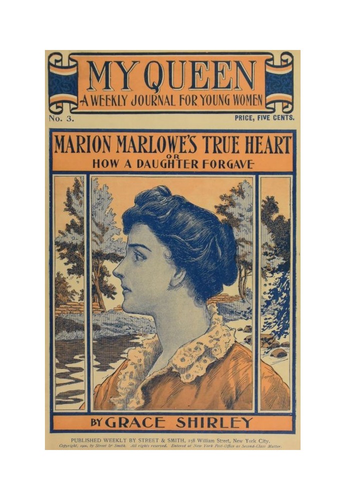 My Queen: A Weekly Journal for Young Women. Issue 3, October 13, 1900 Marion Marlowe's True Heart; or, How a Daughter Forgave