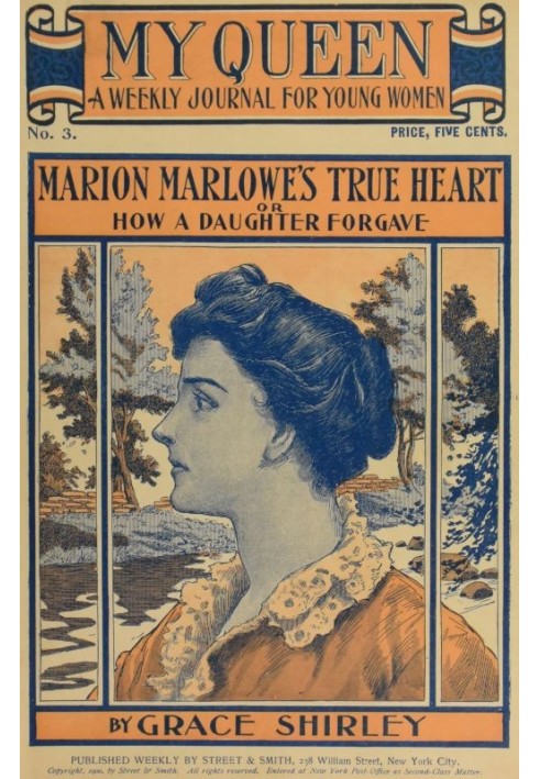 My Queen: A Weekly Journal for Young Women. Issue 3, October 13, 1900 Marion Marlowe's True Heart; or, How a Daughter Forgave