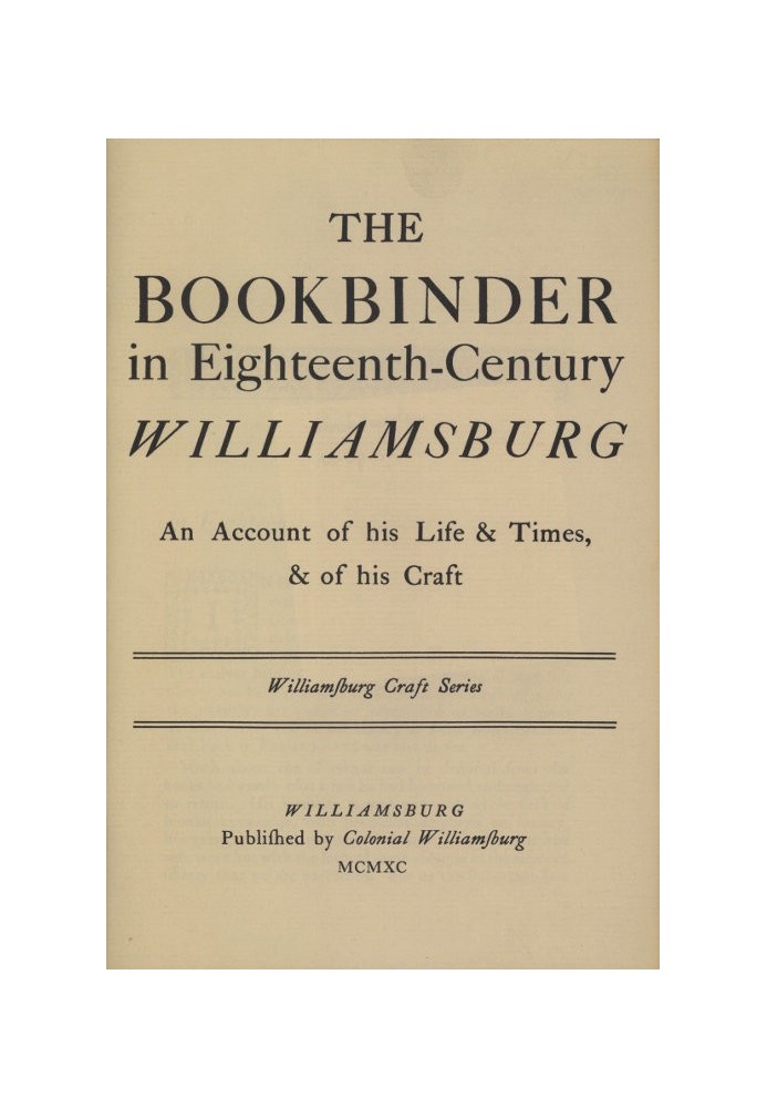 The Bookbinder in Eighteenth-Century Williamsburg An Account of His Life & Times, & of His Craft