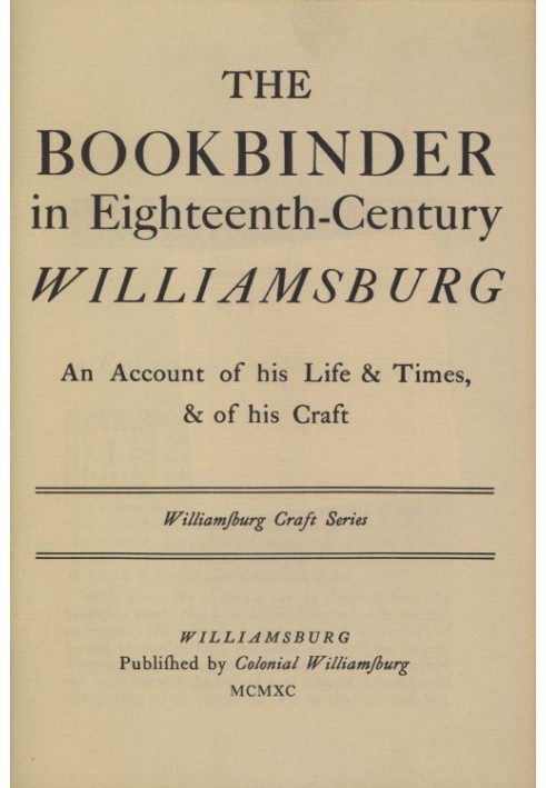 The Bookbinder in Eighteenth-Century Williamsburg An Account of His Life & Times, & of His Craft