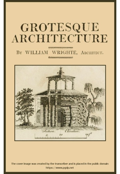 Grotesque architecture; or, rural amusement consisting of plans, elevations, and sections, for huts, retreats, summer and winter
