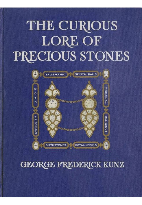 The Curious Lore of Precious Stones Being a description of their sentiments and folk lore, superstitions, symbolism, mysticism, 