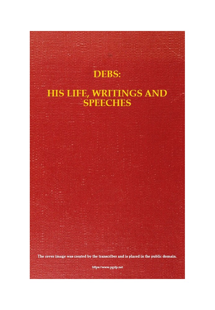 Debs: His Life, Writings and Speeches, with a Department of Appreciations