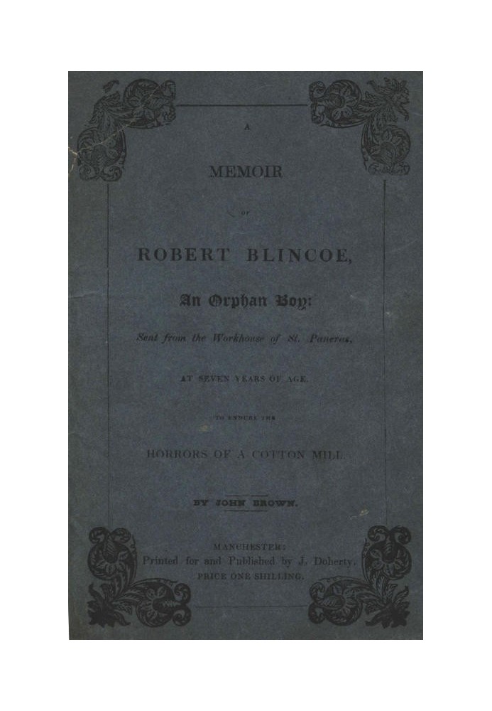 A Memoir of Robert Blincoe, an Orphan Boy Sent from the workhouse of St. Pancras, London, at seven years of age, to endure the h