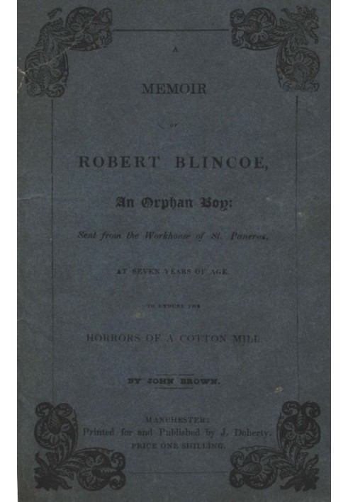 A Memoir of Robert Blincoe, an Orphan Boy Sent from the workhouse of St. Pancras, London, at seven years of age, to endure the h