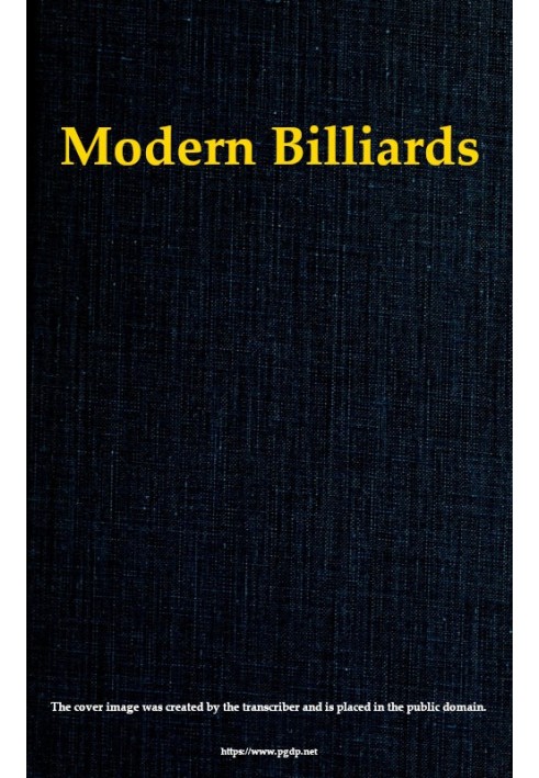 Modern Billiards A Complete Text-Book of the Game, Containing Plain and Practical Instructions How to Play and Acquire Skill at 