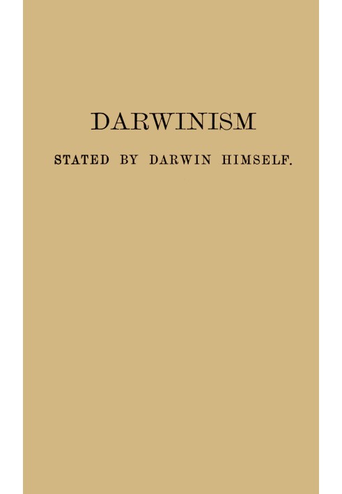 Darwinism stated by Darwin himself Characteristic passages from the writings of Charles Darwin