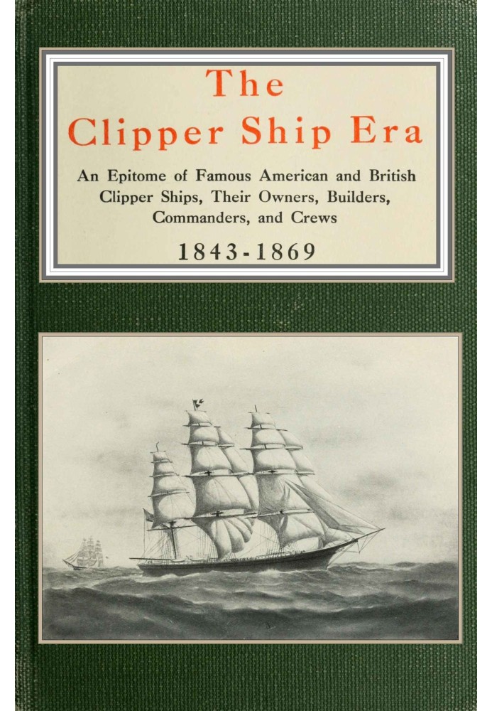 The clipper ship era an epitome of famous American and British clipper ships, their owners, builders, commanders, and crews, 184