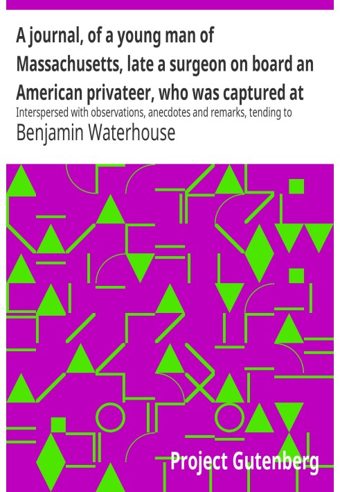 A journal, of a young man of Massachusetts, late a surgeon on board an American privateer, who was captured at sea by the Britis