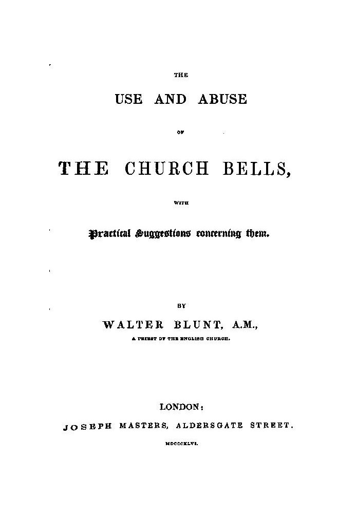 The Use and Abuse of Church Bells; With Practical Suggestions Concerning Them