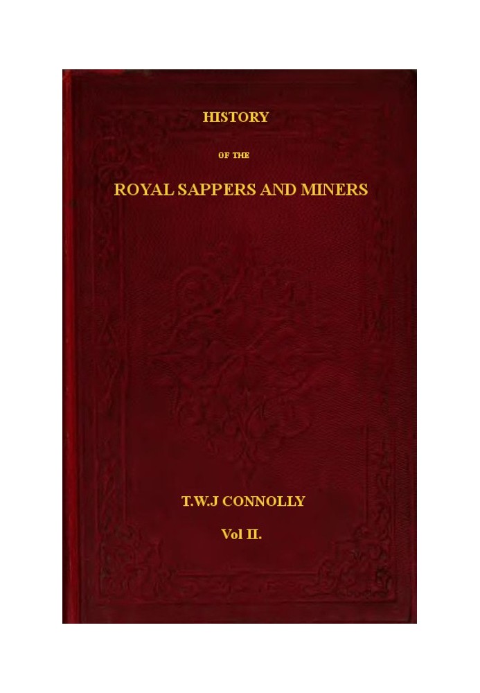 History of the Royal Sappers and Miners, Volume 2 (of 2) From the Formation of the Corps in March 1712 to the date when its desi