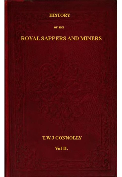 History of the Royal Sappers and Miners, Volume 2 (of 2) From the Formation of the Corps in March 1712 to the date when its desi