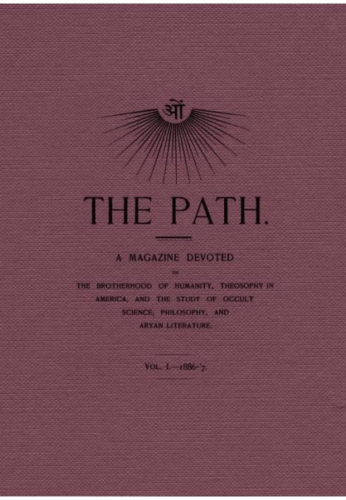 The Path, Vol. I.—1886-'7. A Magazine Devoted to the Brotherhood of Humanity, Theosophy in America, and the Study of Occult Scie