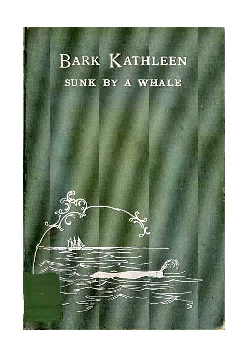 Bark Kathleen Sunk By A Whale To Which is Added an Account of Two Like Occurrences, the Loss of Ships Ann Alexander and Essex