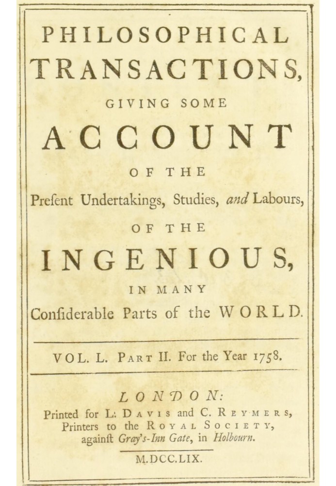 Философские труды, Vol. Л. Часть II. За 1758 год. Дается некоторый отчет о нынешних предприятиях, исследованиях и трудах изобрет