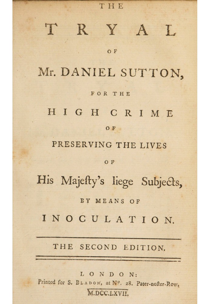 The tryal of Mr. Daniel Sutton, for the high crime of preserving the lives of His Majesty's liege subjects, by means of inoculat