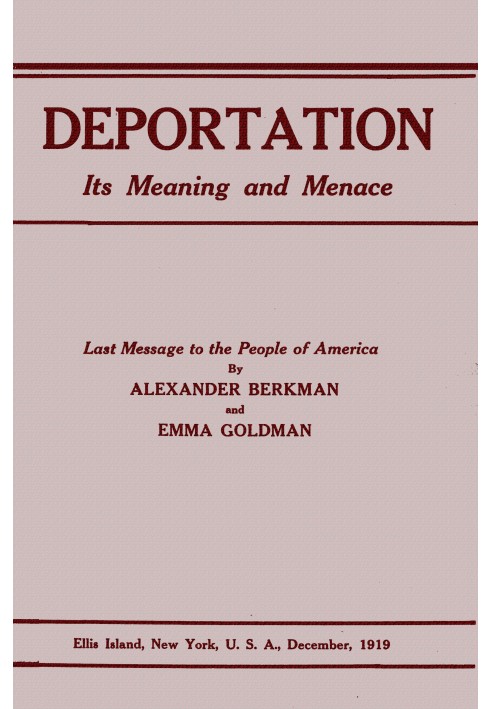 Deportation, its meaning and menace Last message to the people of America by Alexander Berkman and Emma Goldman