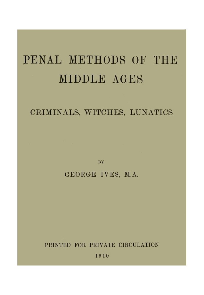 Penal Methods of the Middle Ages: Criminals, Witches, Lunatics