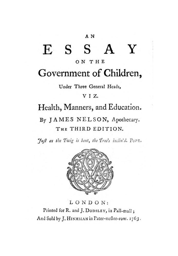 An essay on the government of children, under three general heads, viz. health, manners, and education