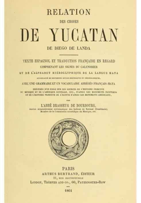 Relation des choses de Yucatan de Diego de Landa Texte espagnol et traduction française en consider, comprenant les signs du cal