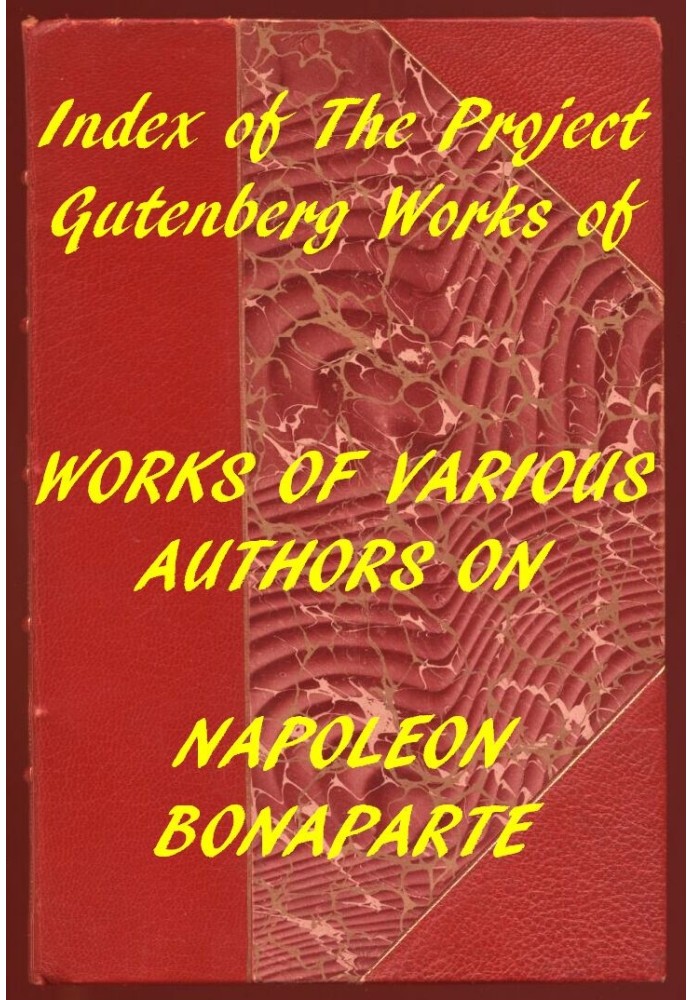 Указатель проекта Гутенберга. Работы разных авторов о Наполеоне Бонапарте.