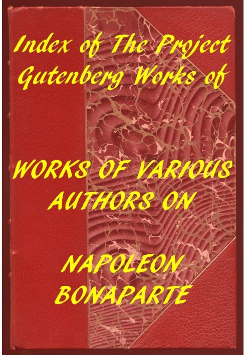 Указатель проекта Гутенберга. Работы разных авторов о Наполеоне Бонапарте.