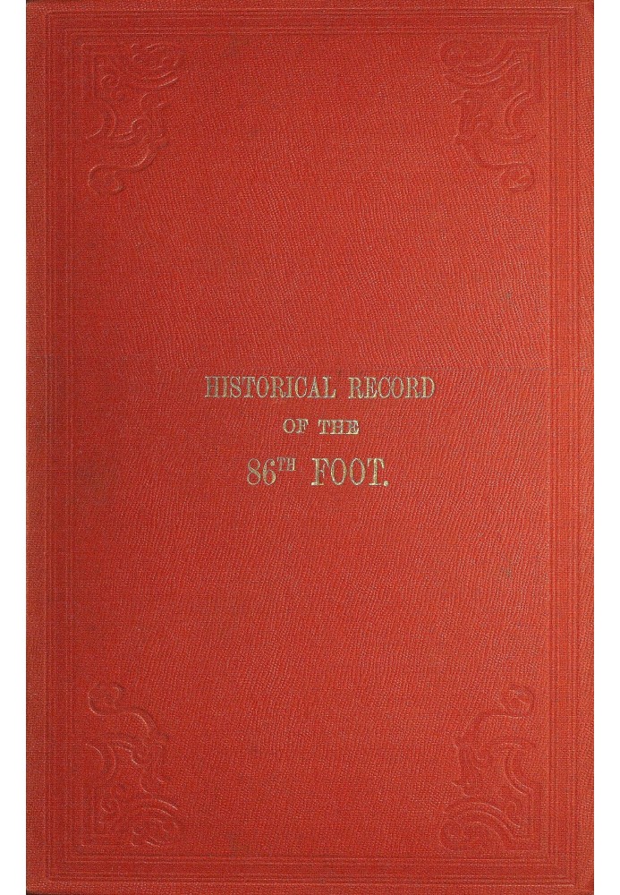 Historical record of the Eighty-Sixth, or the Royal County Down Regiment of Foot Containing an account of the formation of the r