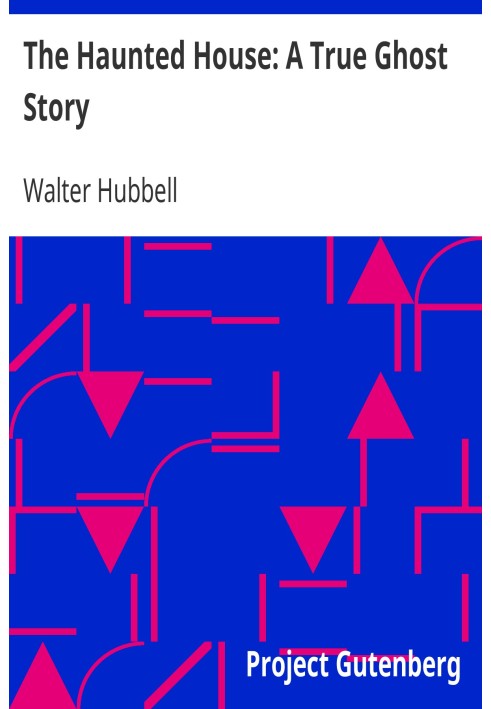 The Haunted House: A True Ghost Story Being an account of the mysterious manifestations that have taken place in the presence of