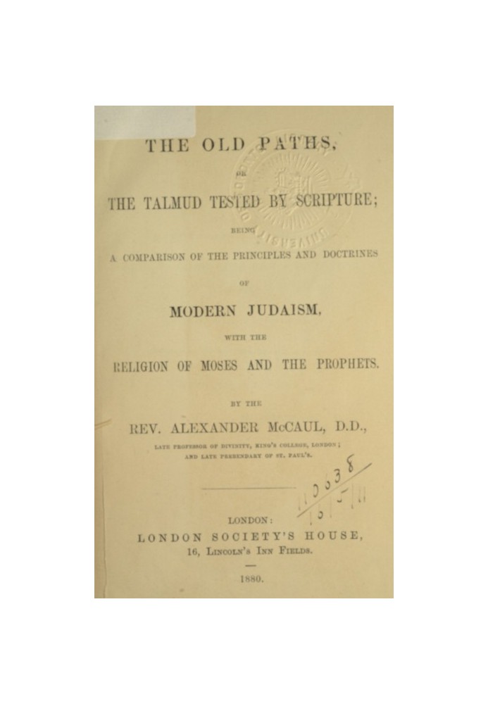 The old paths, or the Talmud tested by Scripture Being a comparison of the principles and doctrines of modern Judaism with the r