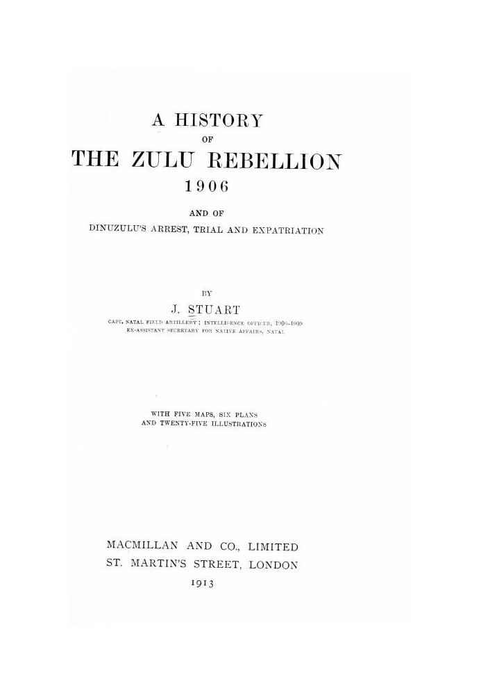 A history of the Zulu Rebellion, 1906, and of Dinuzulu's arrest, trial, and expatriation