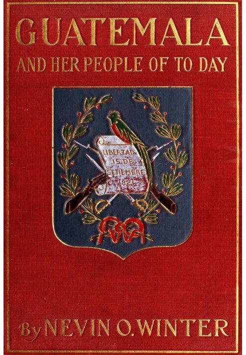 Гватемала и ее современный народ - отчет о земле, ее истории и развитии; Люди, их обычаи и особенности; к которым добавлены глав