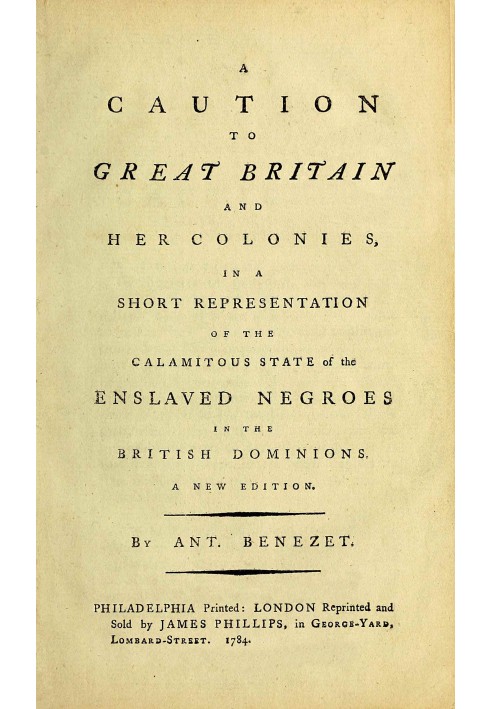 A caution to Great Britain and her colonies, in a short representation of the calamitous state of the enslaved Negroes in the Br