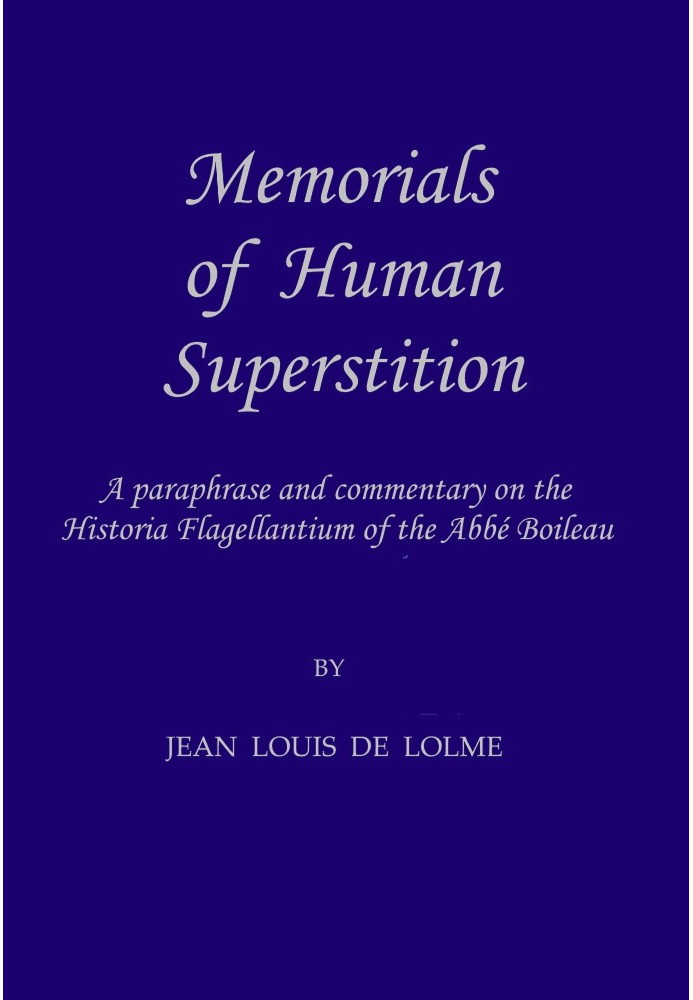 Memorials of Human Superstition being a paraphrase and commentary on the Historia Flagellantium of the Abbé Boileau, Doctor of t