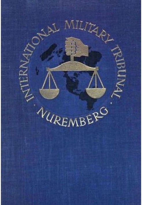 Trial of the Major War Criminals Before the International Military Tribunal, Nuremburg, 14 November 1945-1 October 1946, Volume 