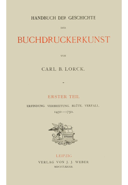 Handbook of the history of printing. First part invention. Distribution. Blossom. decay. 1450-1750.