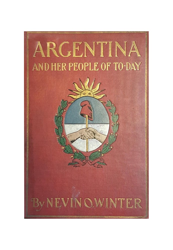 Аргентина и ее современный народ. Отчет об обычаях, особенностях, развлечениях, истории и развитии аргентинцев, а также о развит