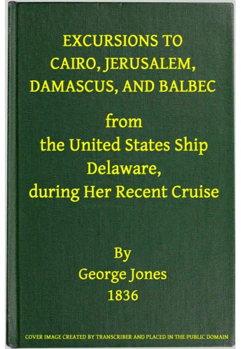 Excursions to Cairo, Jerusalem, Damascus, and Balbec From the United States Ship Delaware, During Her Recent Cruise With an Atte