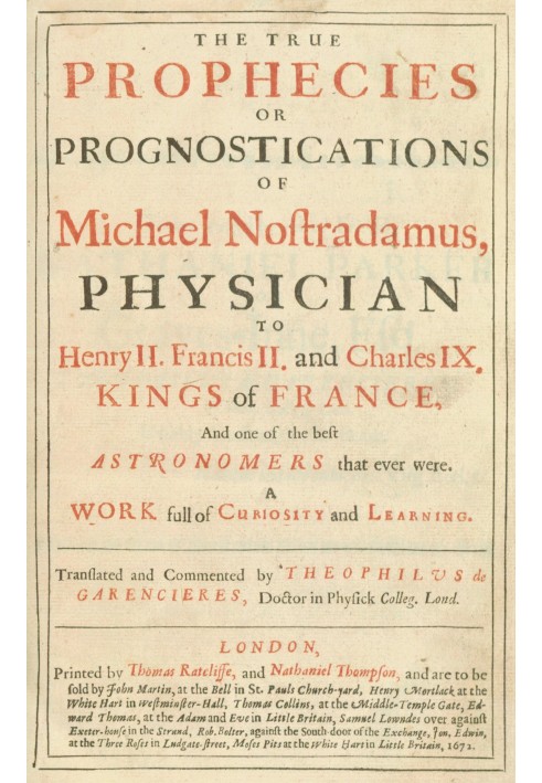 The true prophecies or prognostications of Michael Nostradamus, physician to Henry II. Francis II. and Charles IX. Kings of Fran