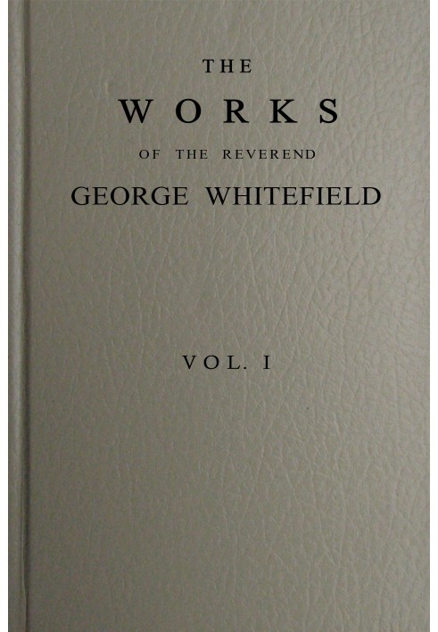 The works of the Reverend George Whitefield, Vol. 1 (of 6)