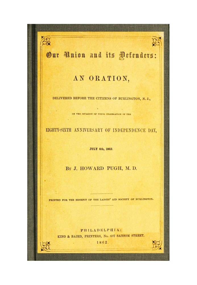 Our Union and Its Defenders An Oration, Delivered Before the Citizens of Burlington, N.J., on the Occasion of Their Celebration 