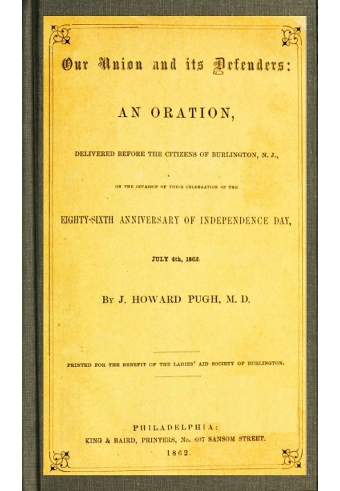 Our Union and Its Defenders An Oration, Delivered Before the Citizens of Burlington, N.J., on the Occasion of Their Celebration 