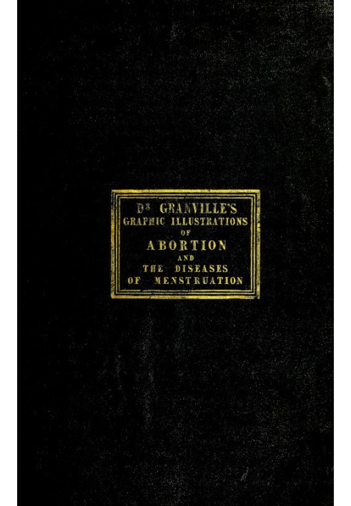 Graphic illustrations of abortion and the diseases of menstruation Consisting of Twelve Plates from Drawings Engraved on Stone, 